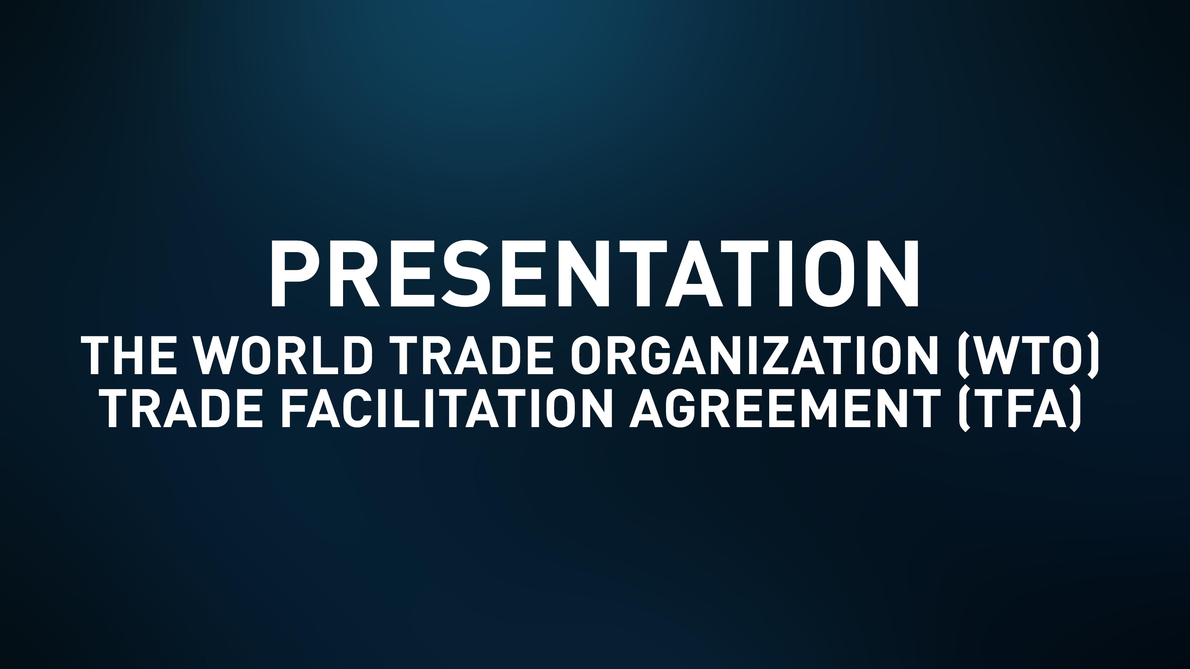 Presentation Slides - World Trade Organization - Trade Facilitation Agreement