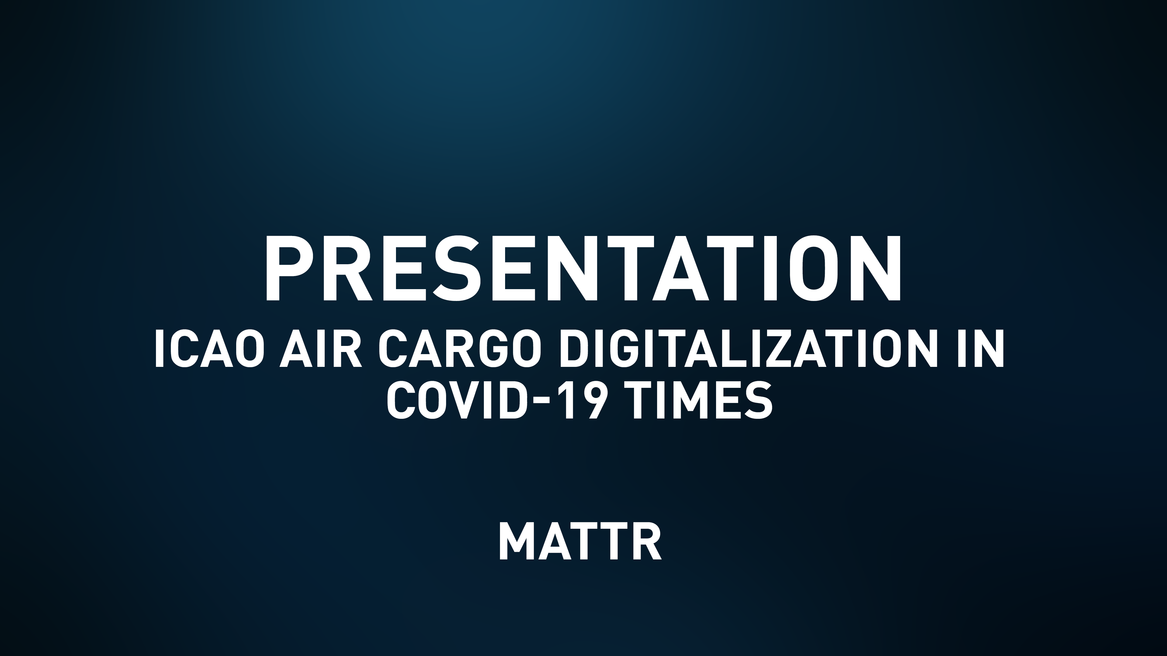 Presentation Slides - ICAO Air Cargo Digitalization in COVID19-times - MATTR