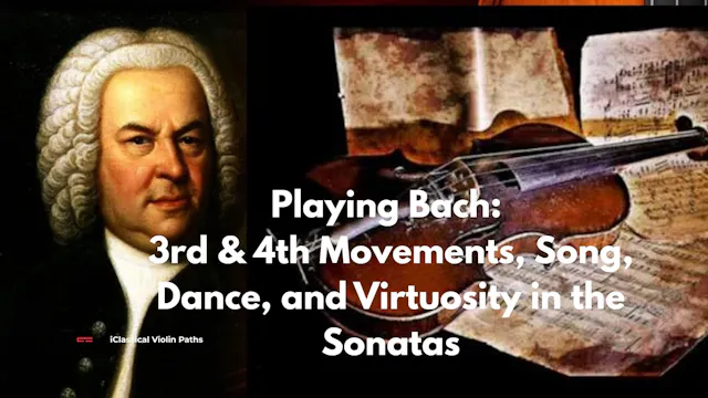 Playing Bach: 3rd & 4th Movements, Song, Dance, and Virtuosity in the Sonatas