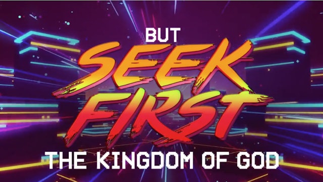 Seek First The Kingdom (Matthew 6:31-33)