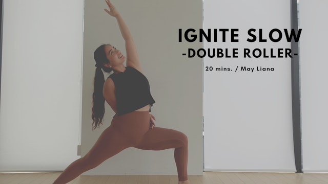 IGNITE SLOW x Double Roller by May Liana - 20mins.