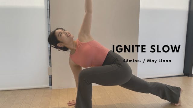 IGNITE SLOW by May Liana - 45 mins.