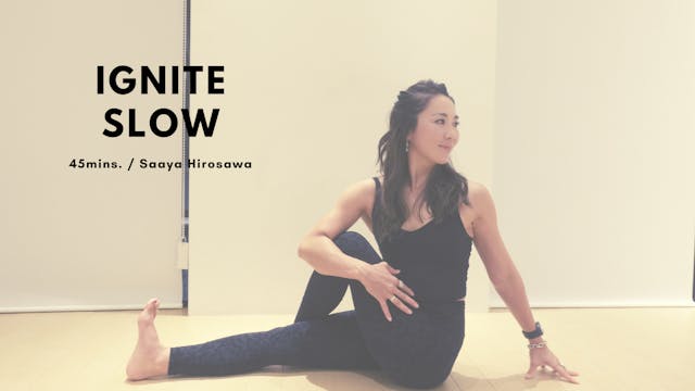 IGNITE SLOW by Saaya Hirosawa - 45mins.