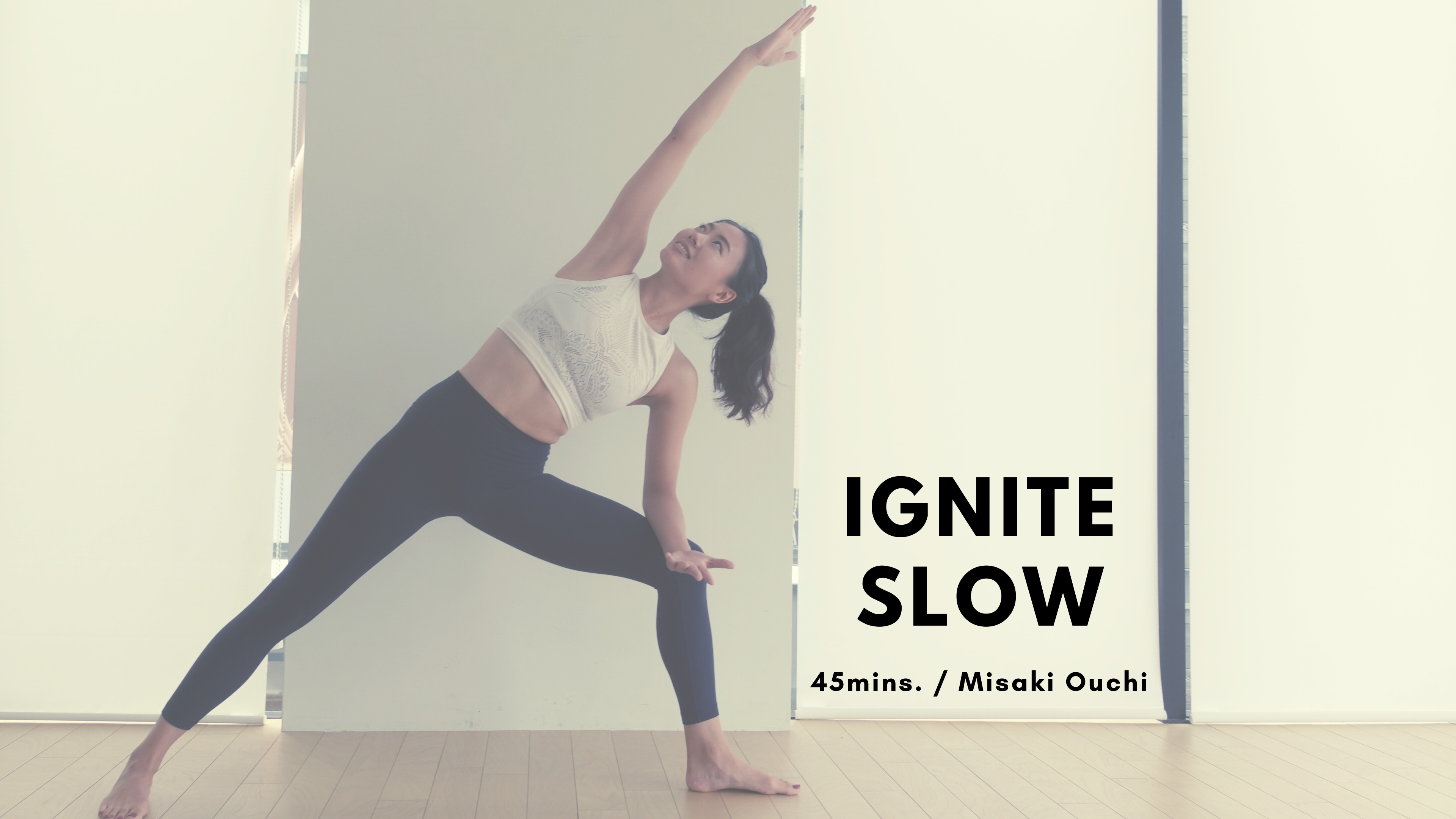 IGNITE SLOW by Misaki Ouchi - 45mins.