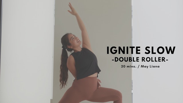 IGNITE SLOW x Double Roller by May Liana - 20mins.