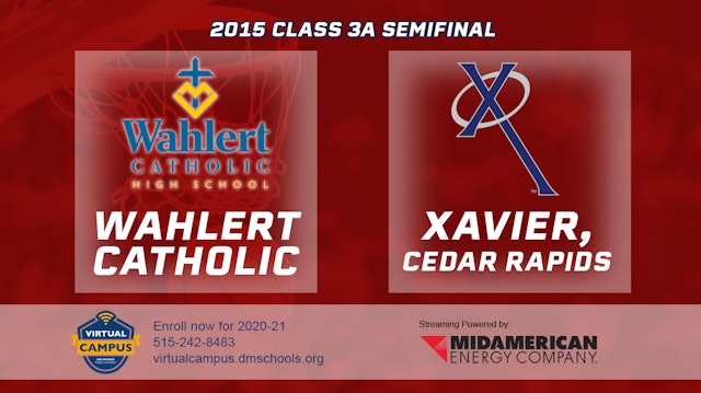 2015 3A Basketball Semi Finals: Wahlert Catholic Dubuque vs. Xavier Cedar Rapids