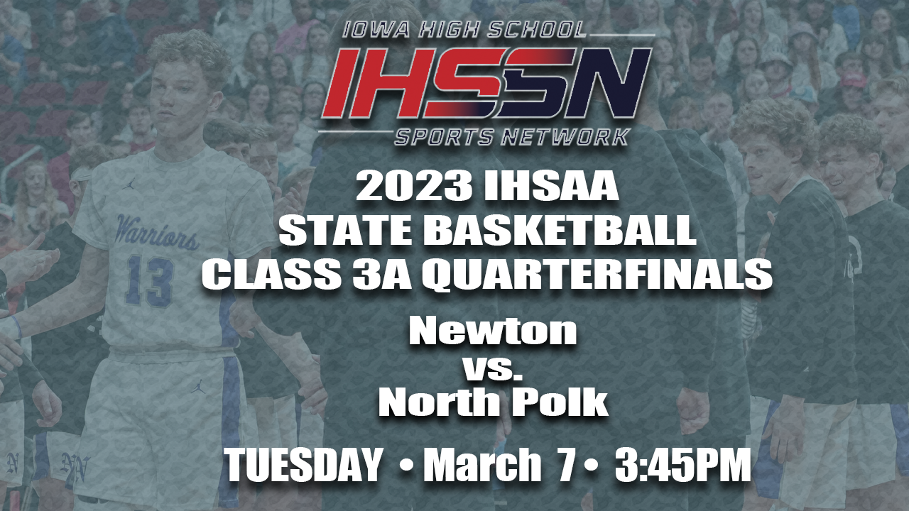 Basketball: 2023, Class 3A Quarterfinals - North Polk vs. Newton
