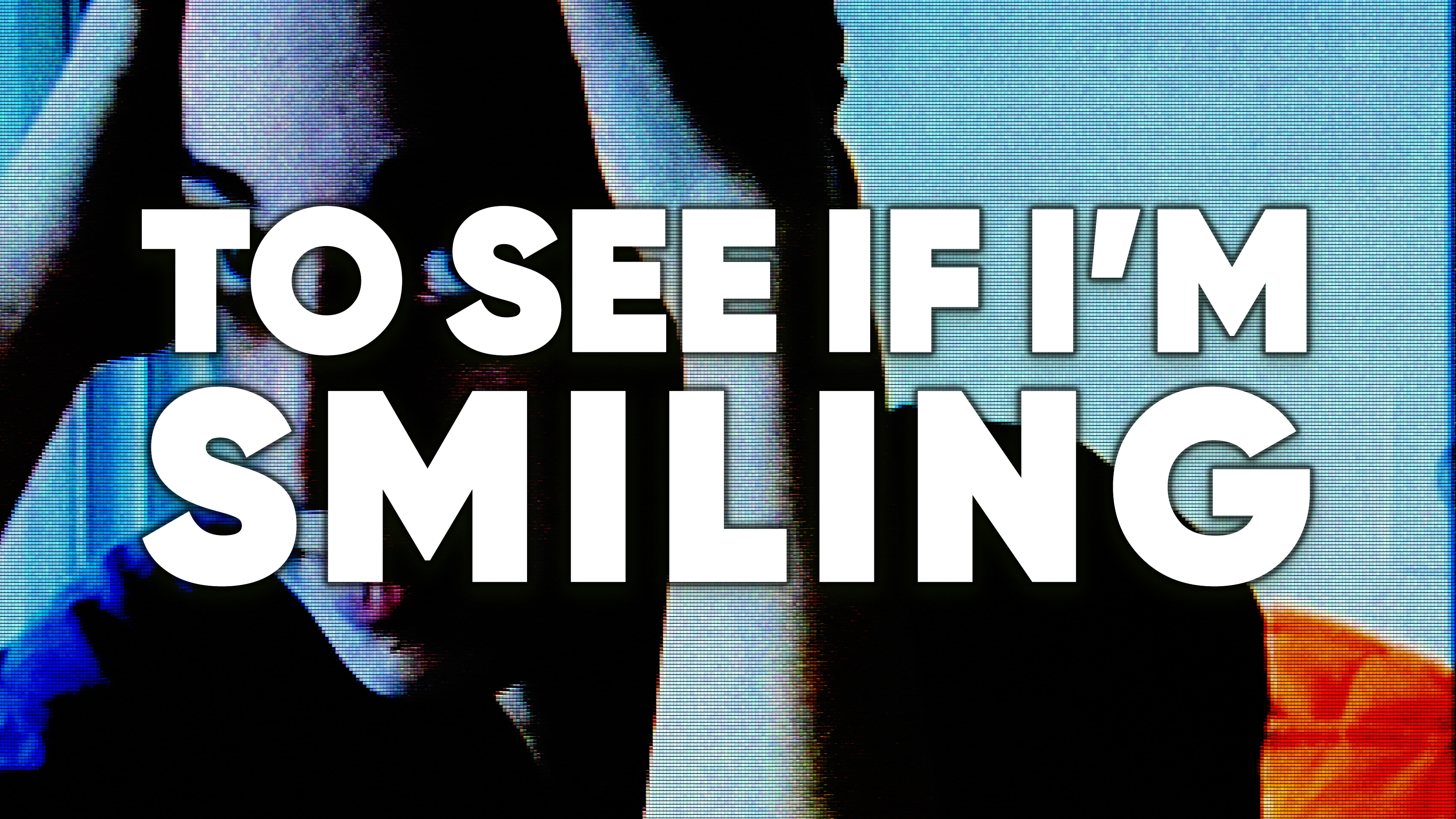 To See if I'm Smiling