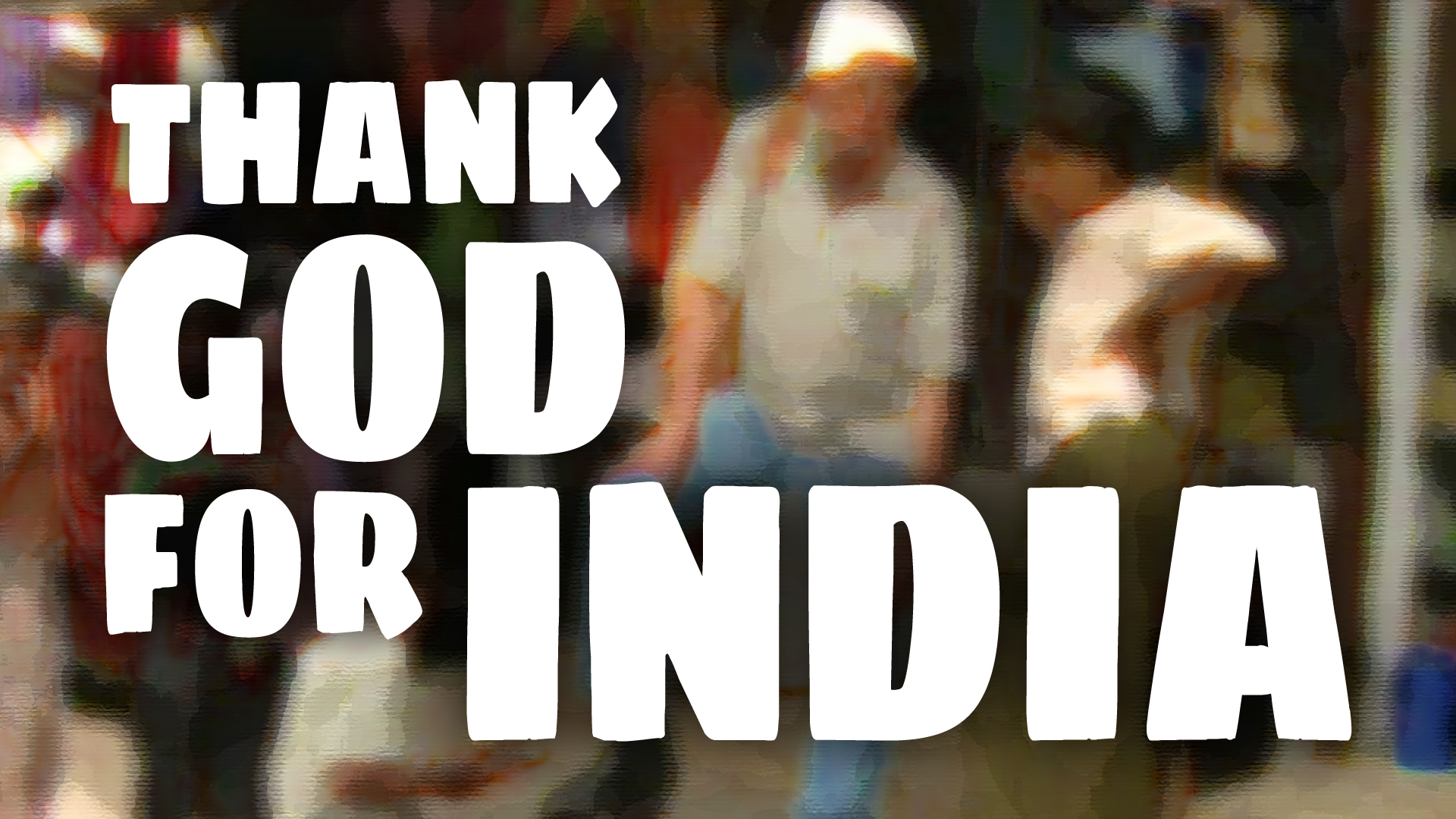 Thank God for India