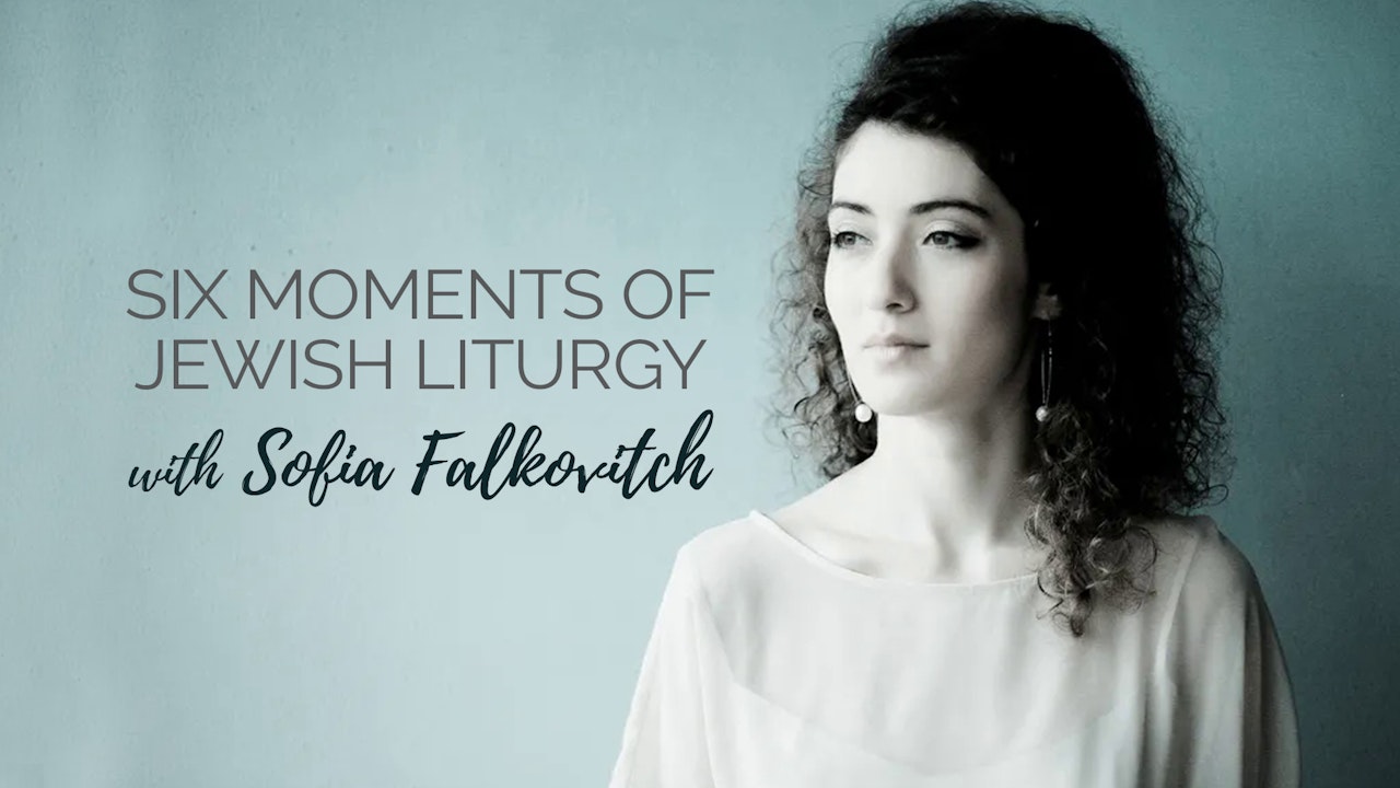 Six Moments of Jewish Liturgy with Sofia Falkovitch