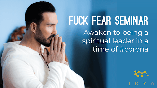 IKYA Seminar: Fuck Fear! Awaken to being a spiritual leader in a time of #corona