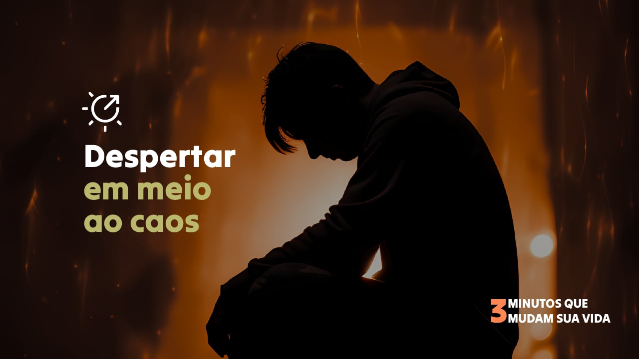 Awakening in the midst of chaos