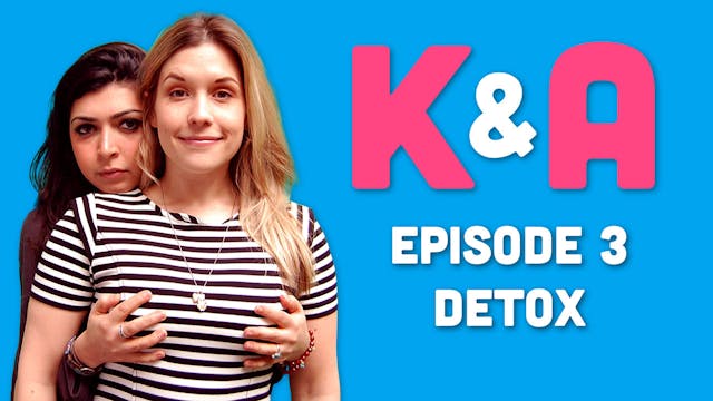 K&A - Episode 3: Detox