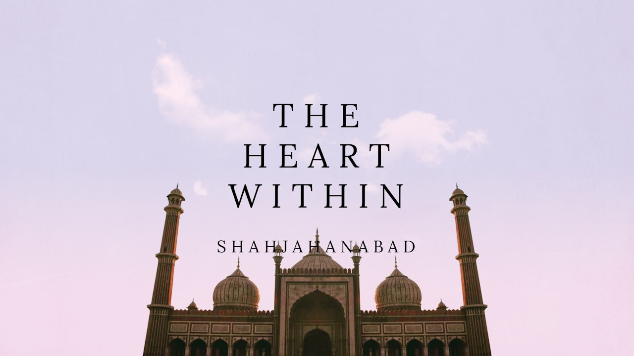 The Heart Within: Shahjahanabad