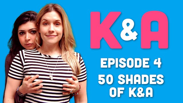 K&A - Episode 4: 50 Shades of K&A