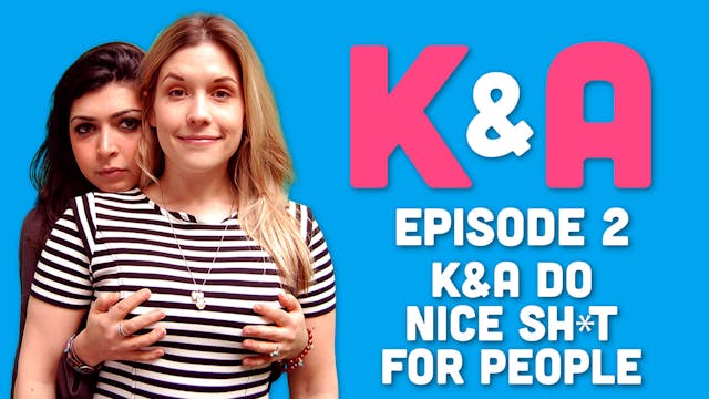 K&A - Episode 2: Doing Nice Shit For ...