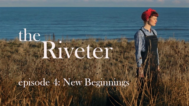 The Riveter: Episode 4- New Beginnings