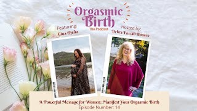 A Powerful Message for Women: Manifest Your Orgasmic Birth with Gina Ojeda