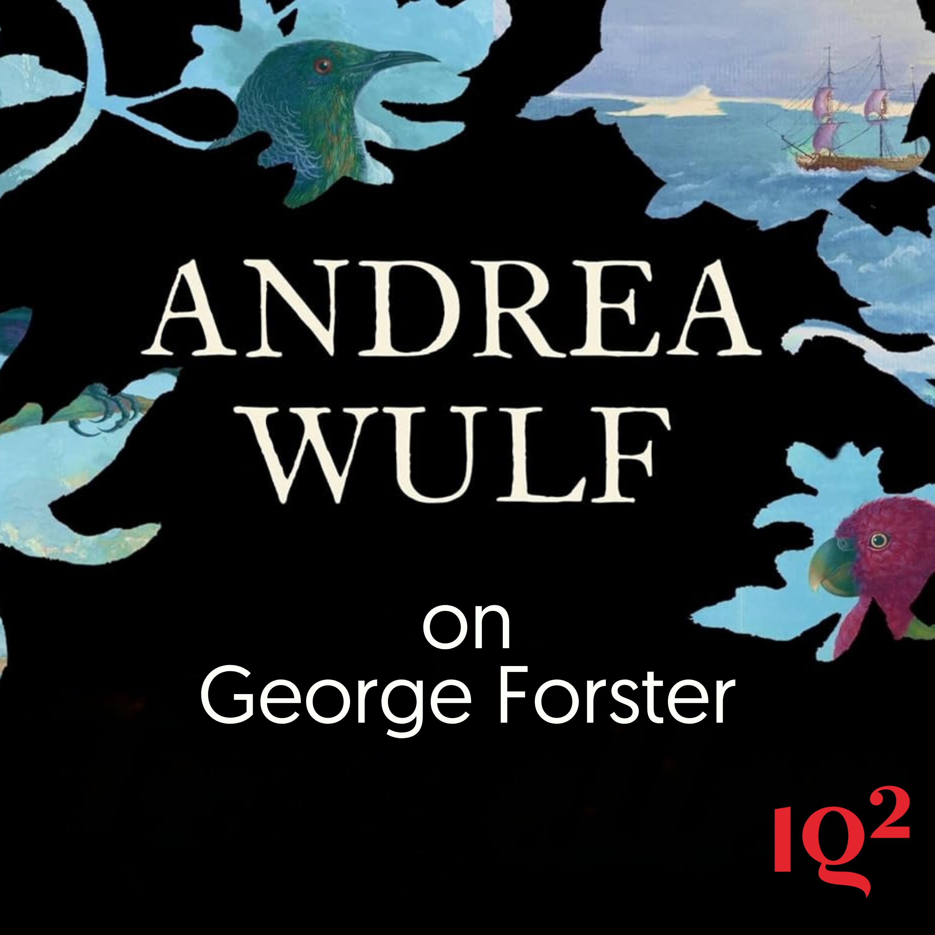🎧 Was George Forster the Enlightenment’s Lost Visionary? With Andrea Wulf