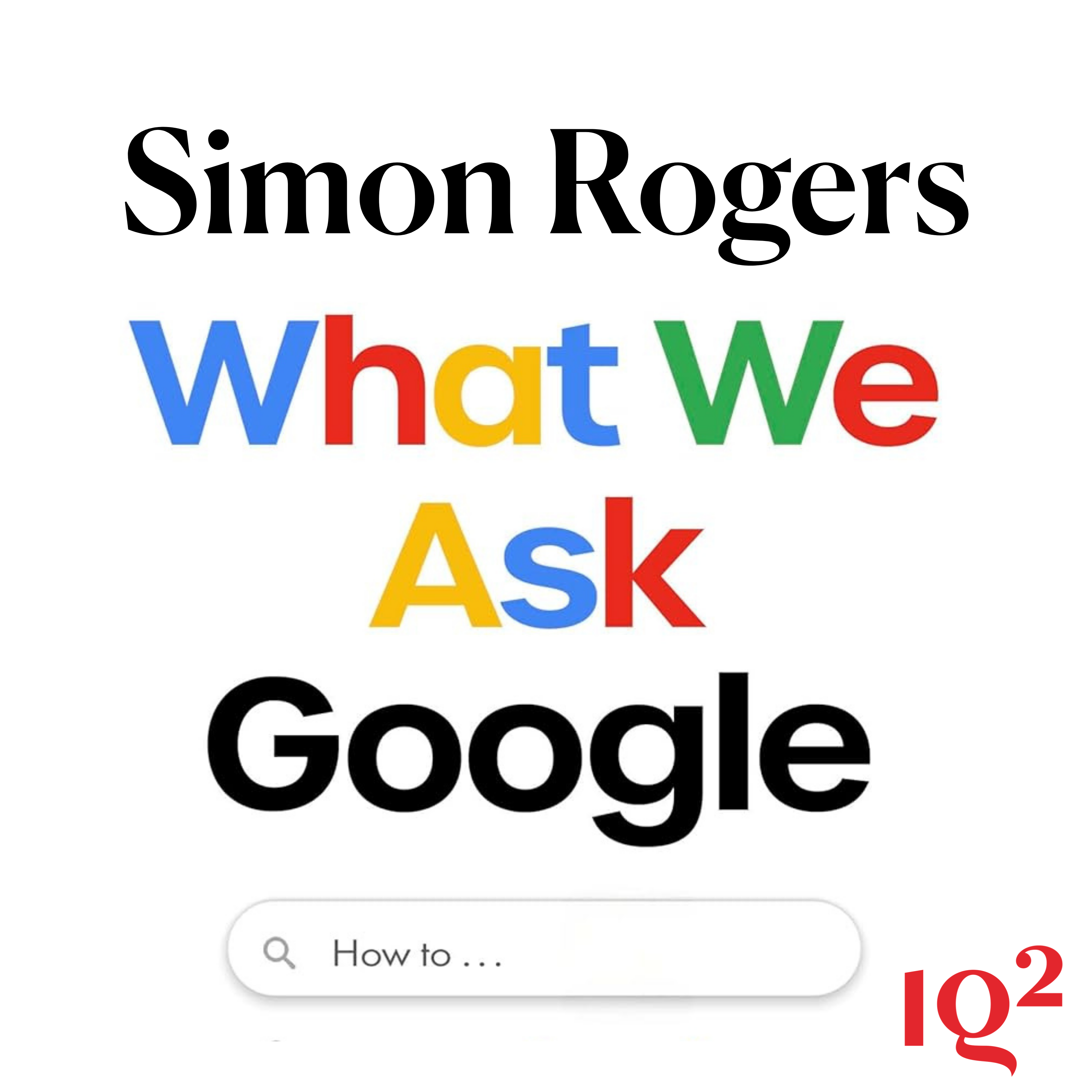 What Do Our Google Searches Tell Us About Human Nature? With Simon Rogers