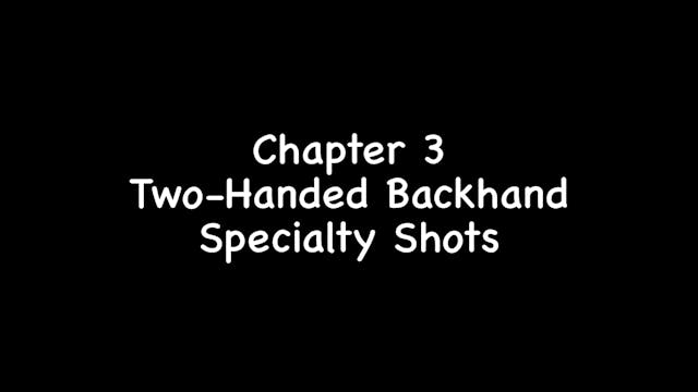 Chapter 3 (Two-Handed Backhand Specialty Shots)