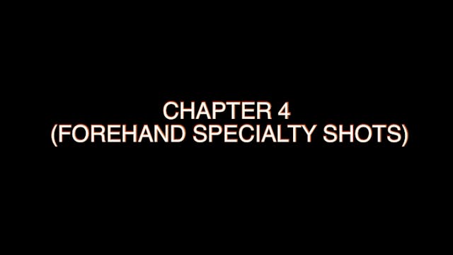 Chapter 4 (Forehand Specialty Shots)