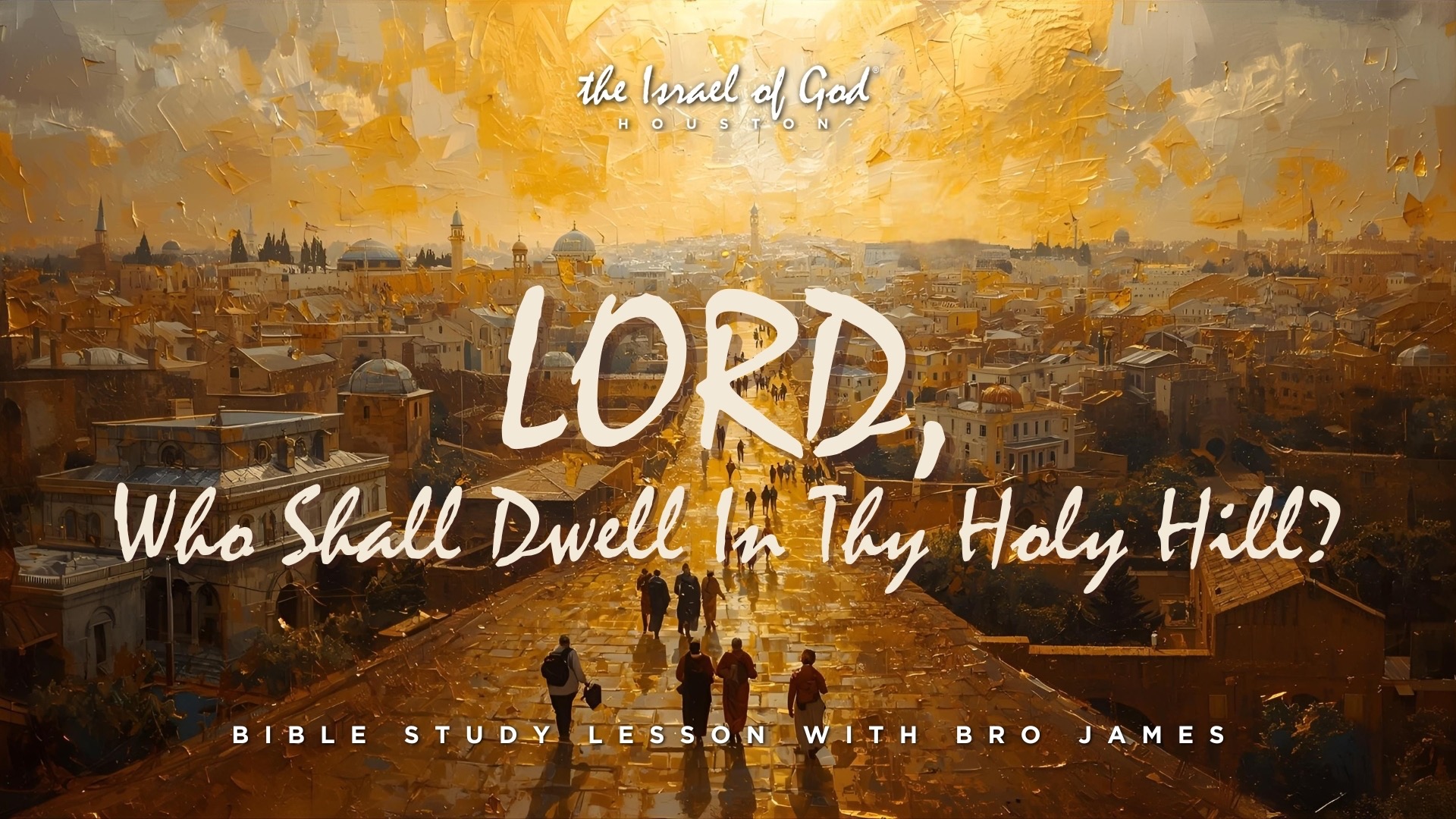 12132025 - IOG Houston - LORD, Who Shall Dwell In Thy Holy Hill?