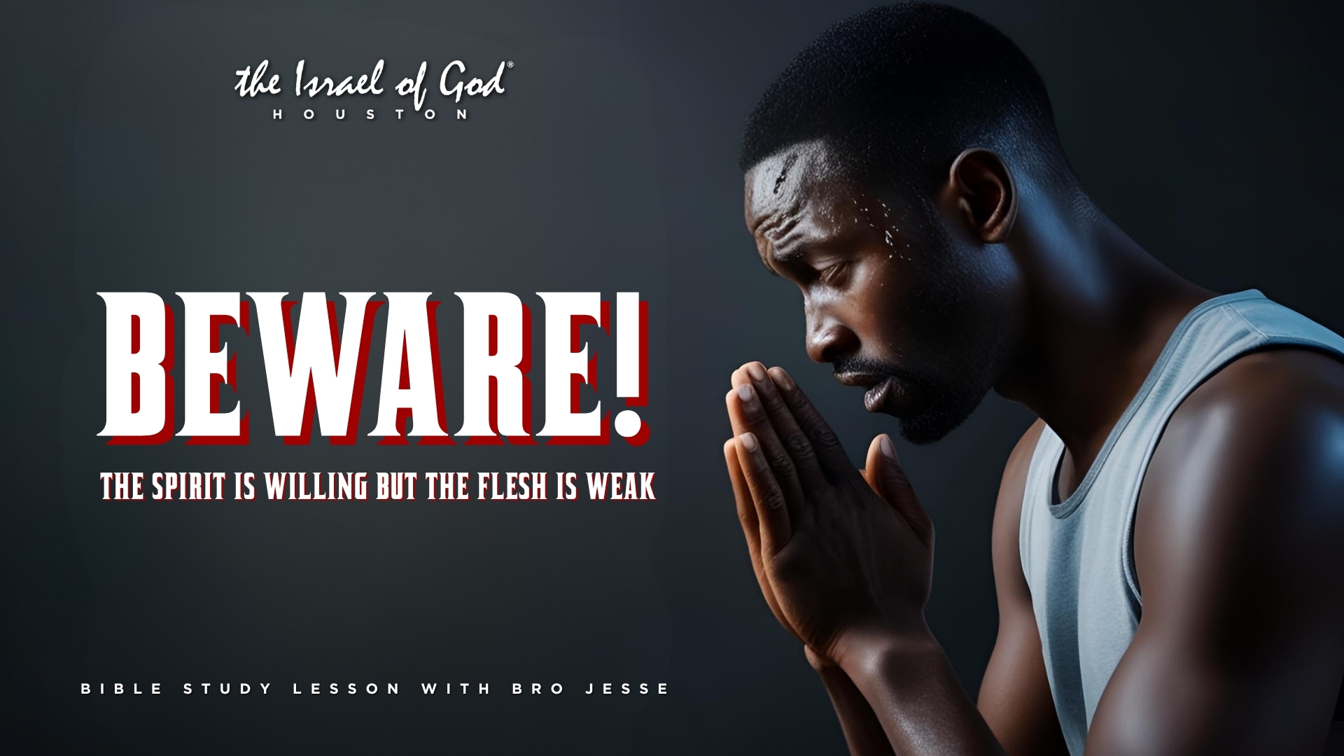 05242025 - IOG Houston - Beware! The Spirit Is Willing, But The Flesh Is Weak