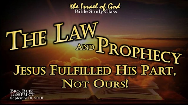 09082018 - The Law & The Prophecy, Jesus Fulfilled His Part, Not Ours