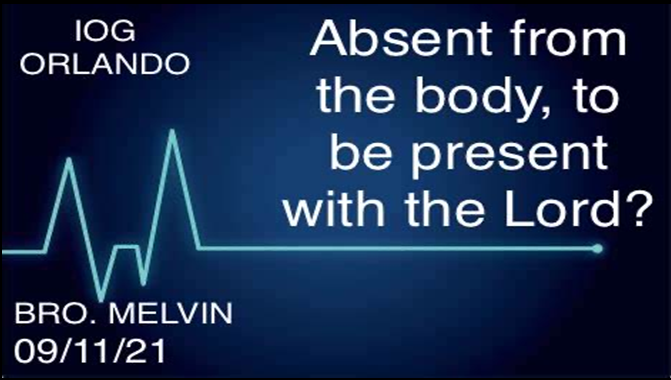 09112021 - IOG Orlando - Absent From The Body To Be Present With The Lord?