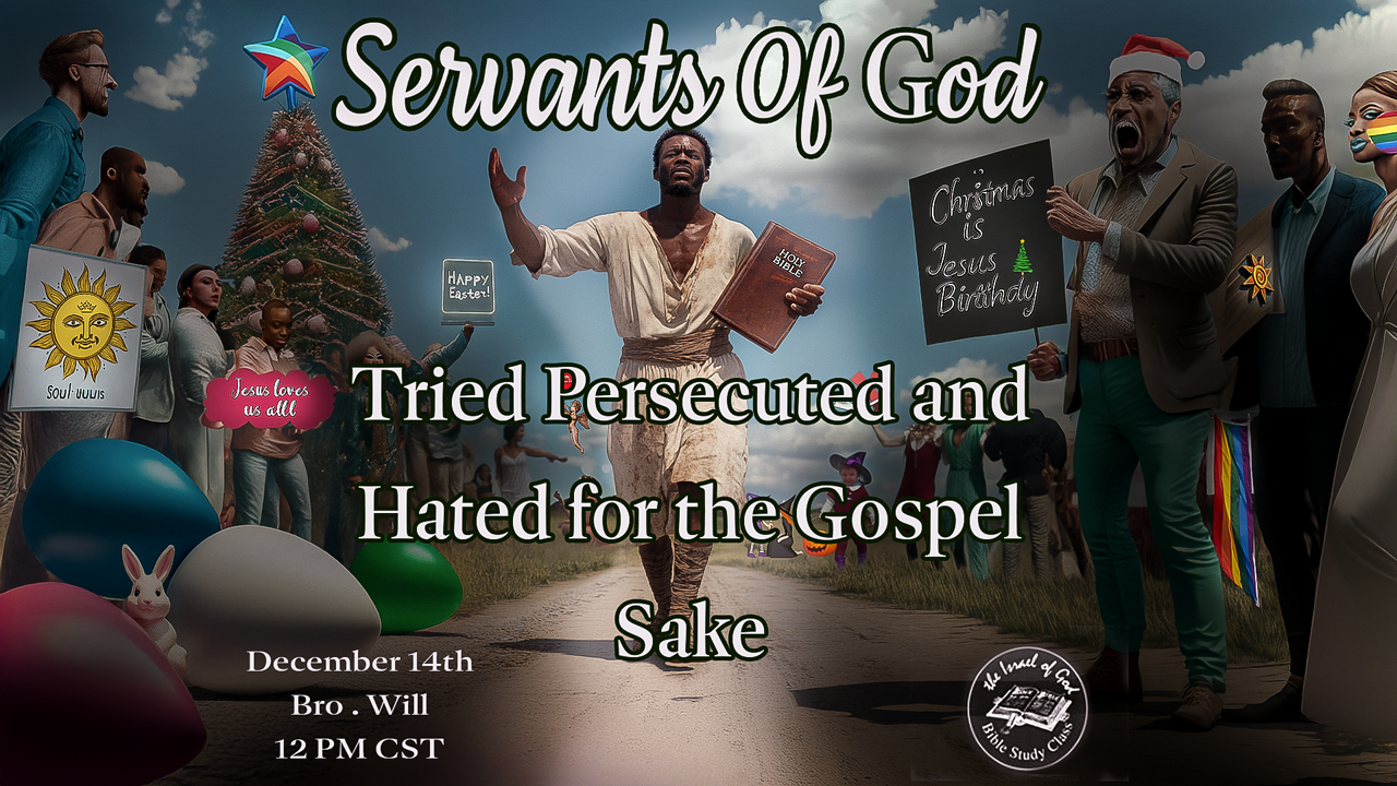12142024 - Servants of God: Tried, Persecuted, and Hated For the Gospel Sake