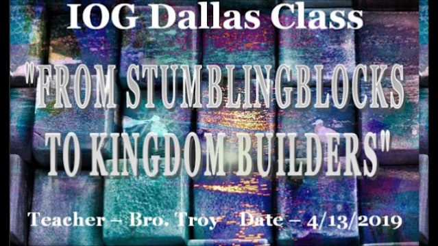 4132019 - IOG Dallas - From Stumblingblocks To Kingdom Builders