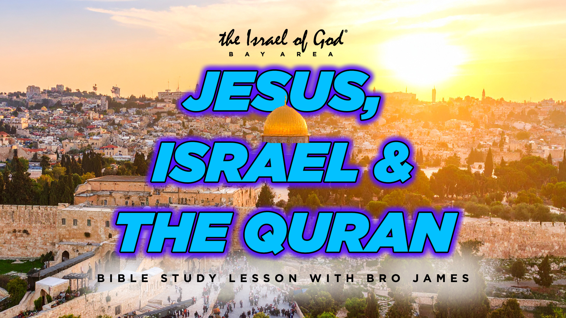 07262025 - IOG Bay Area - Jesus, Israel & The Quran