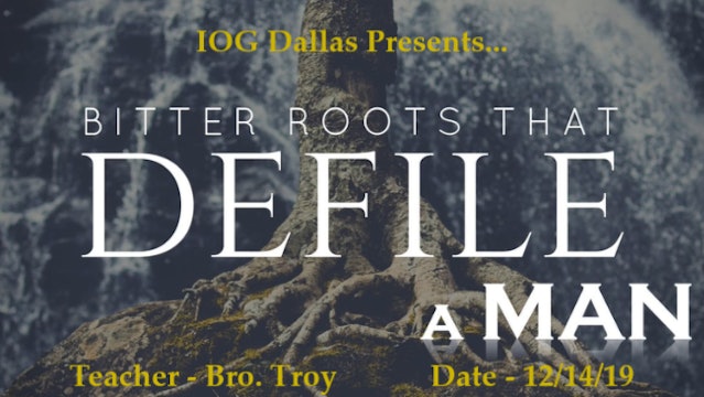 12142019 - IOG Dallas - Bitter Roots That Defile A Man