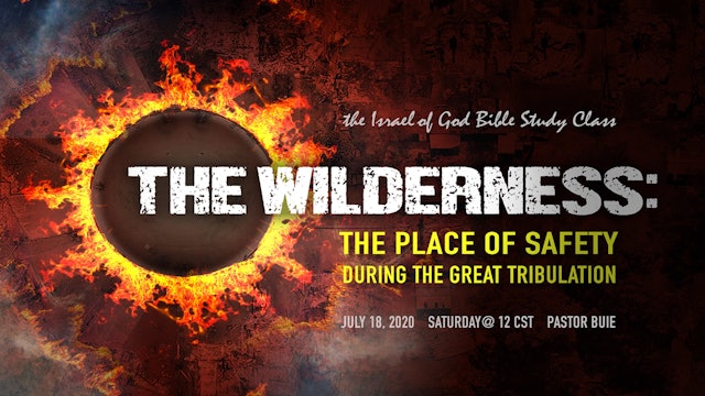 07182020 - The Wilderness: The Place of Safety During The Great Tribulation