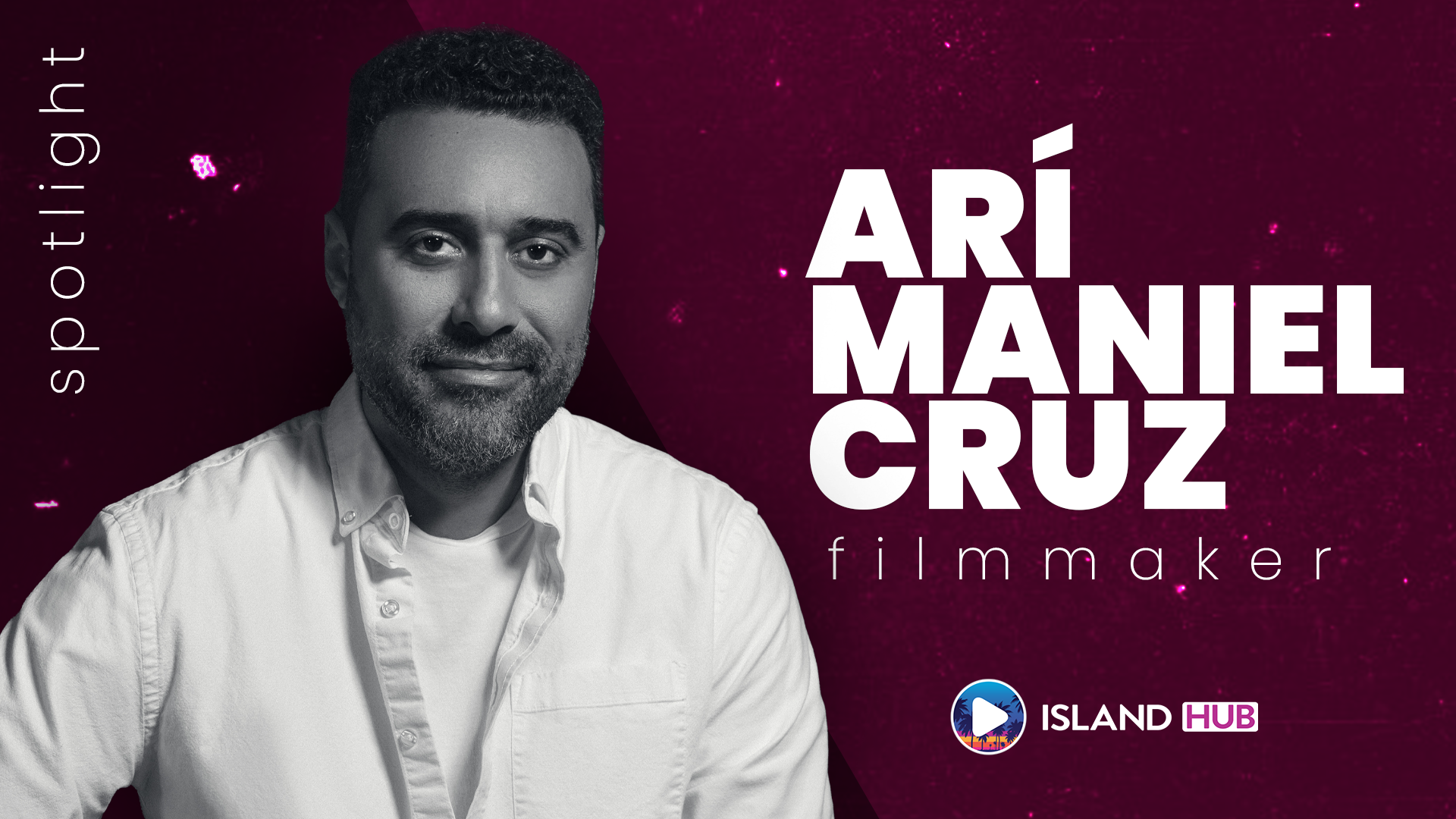 "Spotlight" – Arí Maniel Cruz, Filmmaker