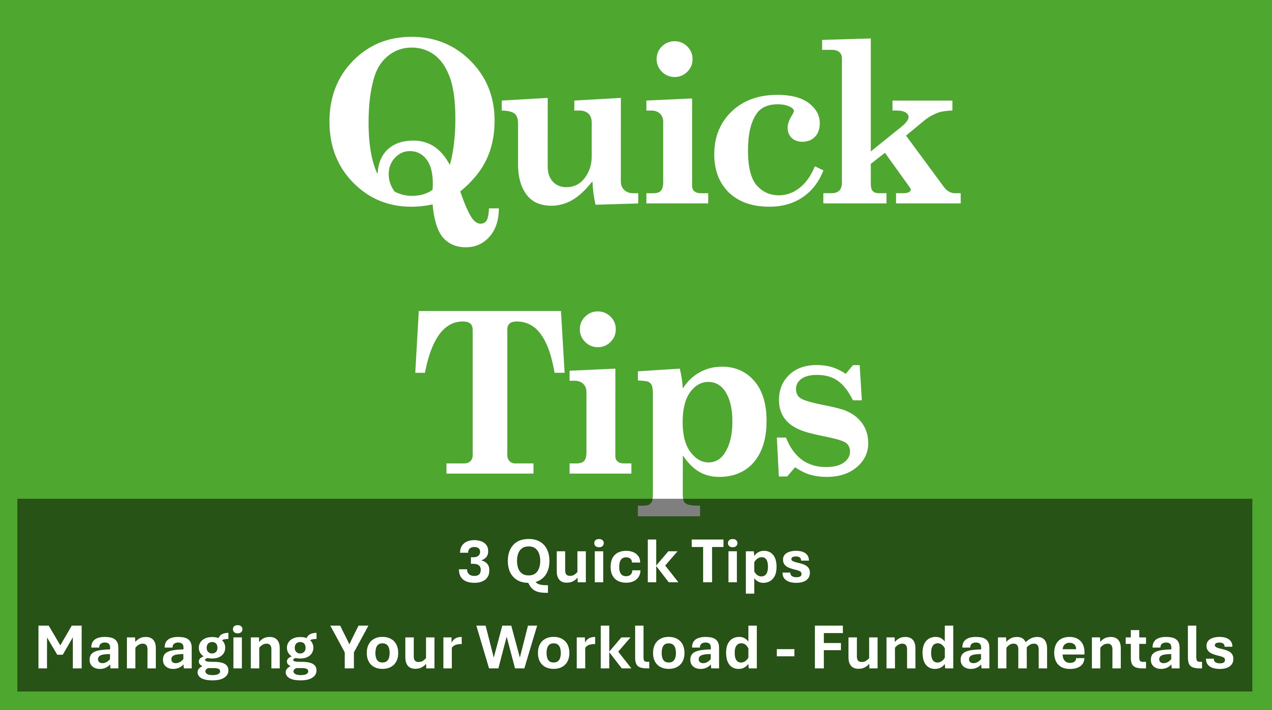 Quick Tips on Managing Your Workload