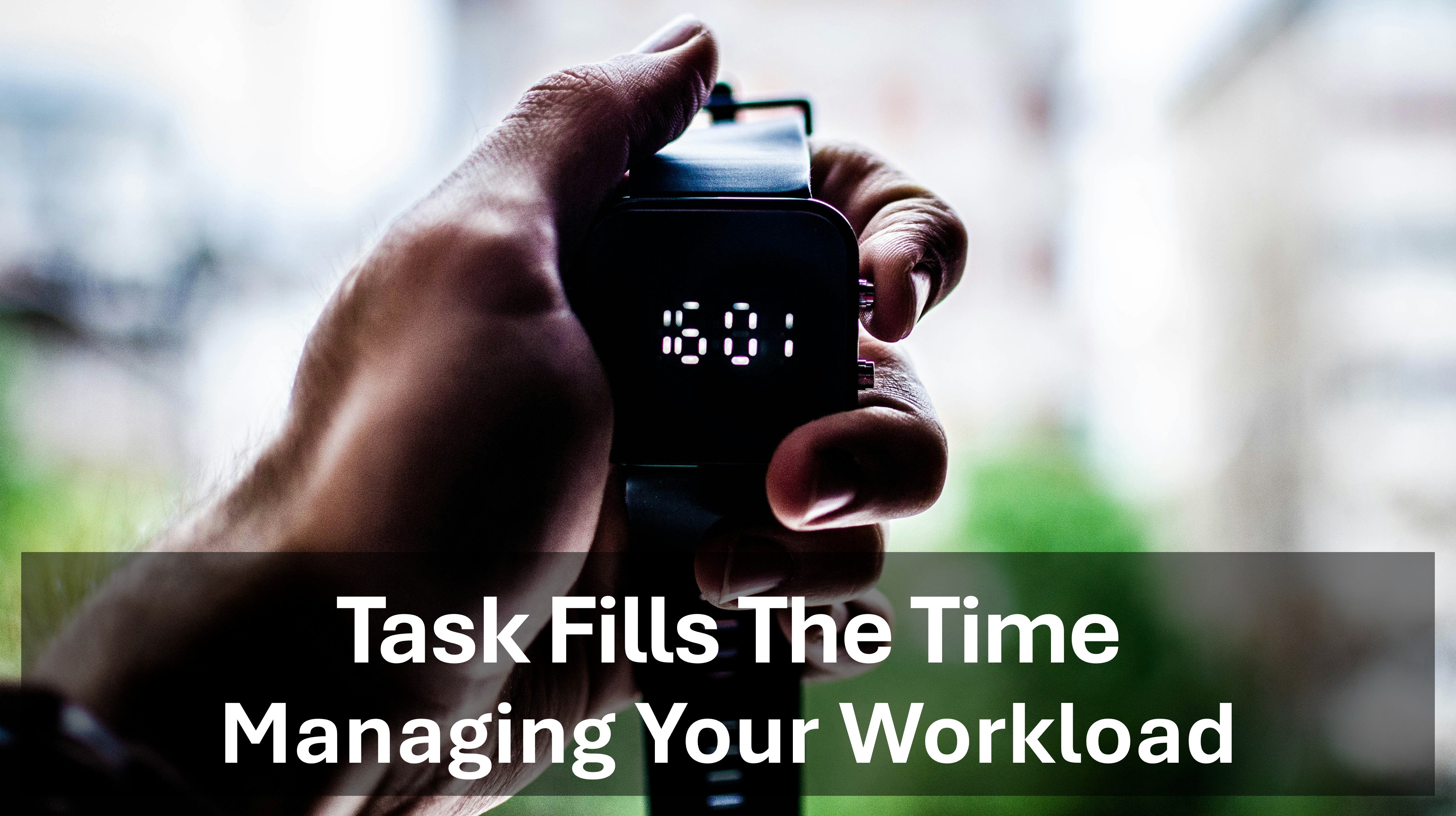 Task Fills The Time - Managing Your Workload - Fundamentals