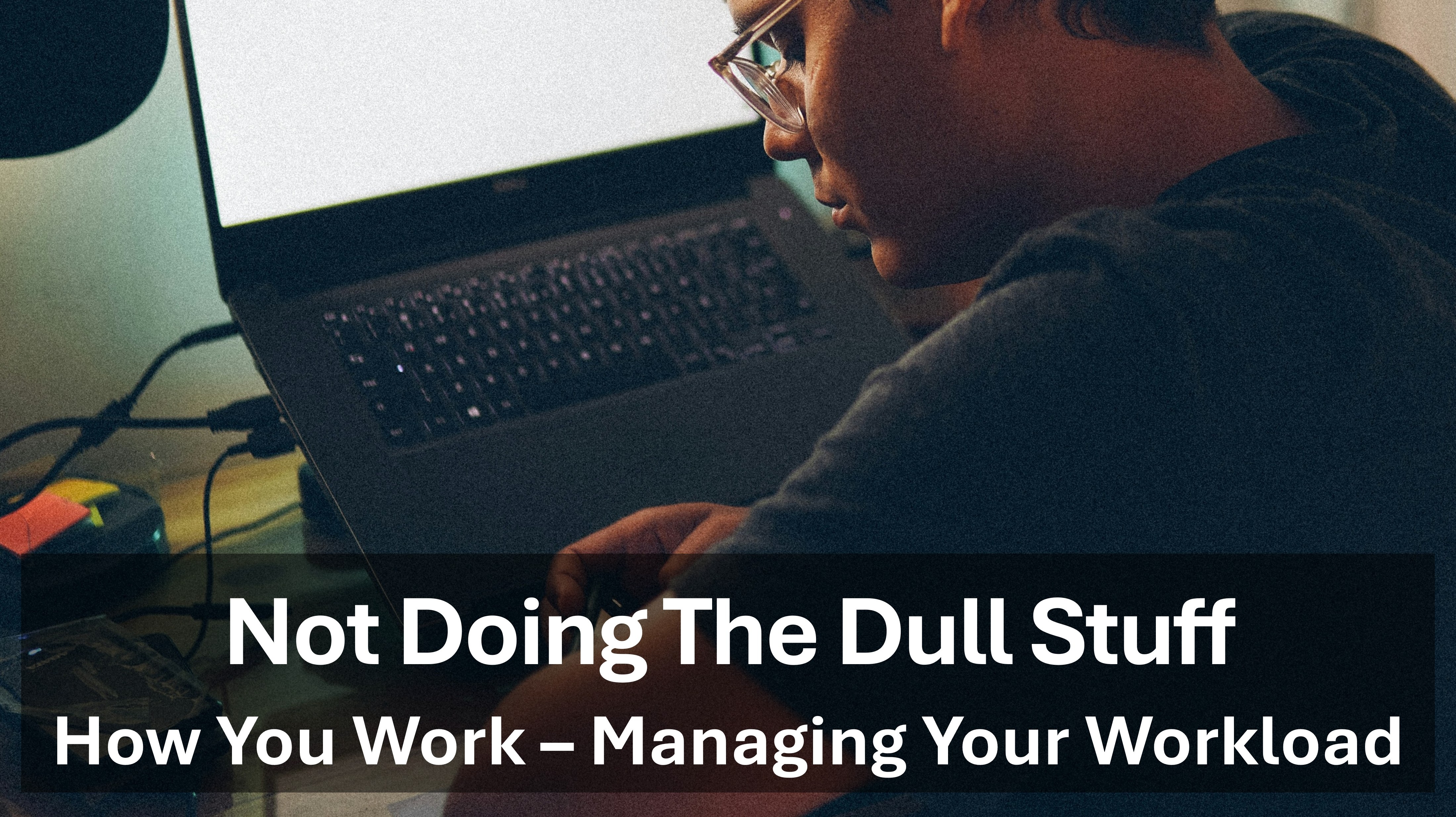 Putting Off The Dull Stuff - How You Work - Managing Your Workload