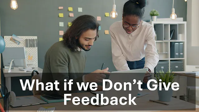 Feedback - What can happen if we don't give feedback