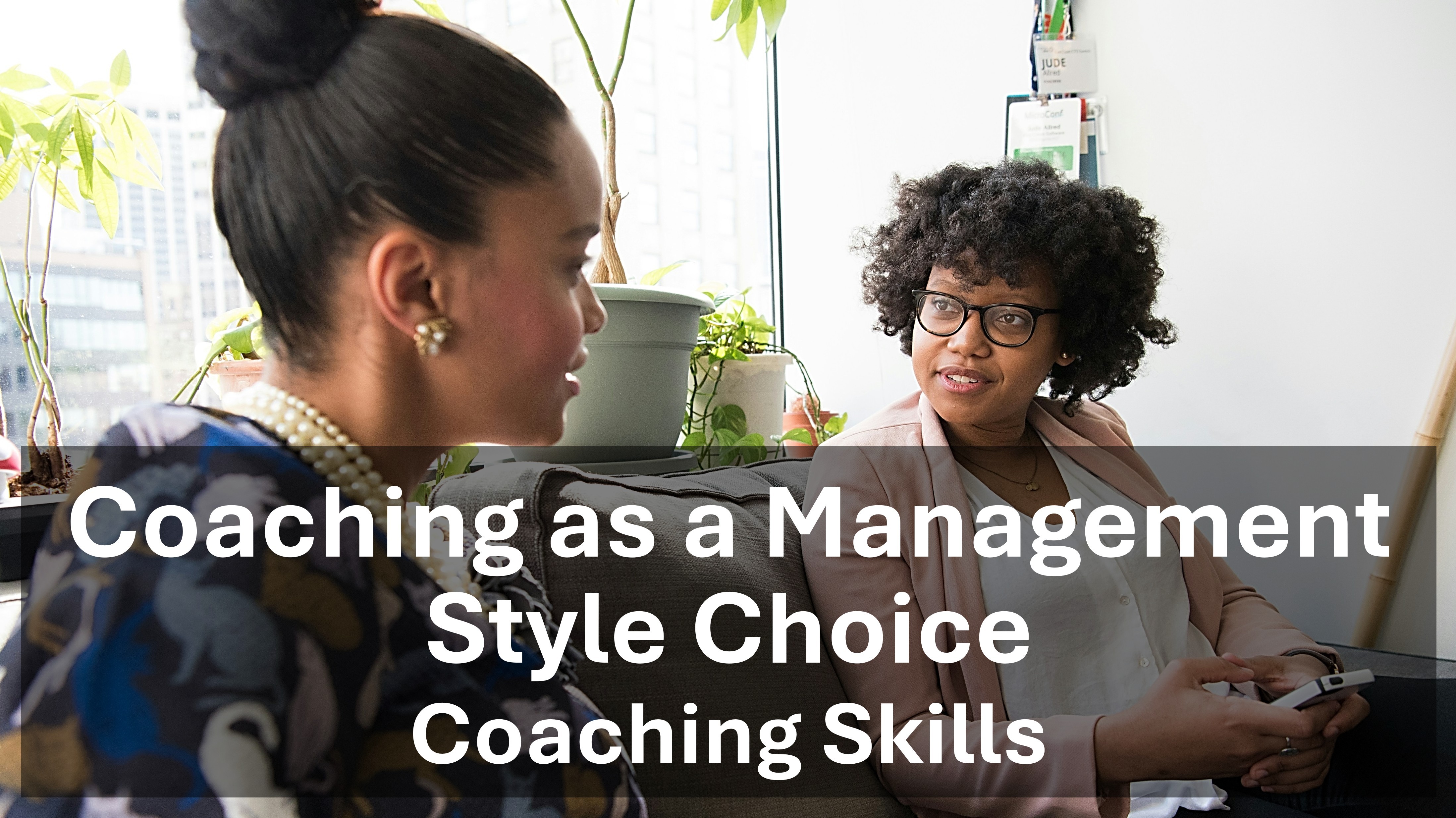 Coaching as a Management Style Choice - Coaching Skills