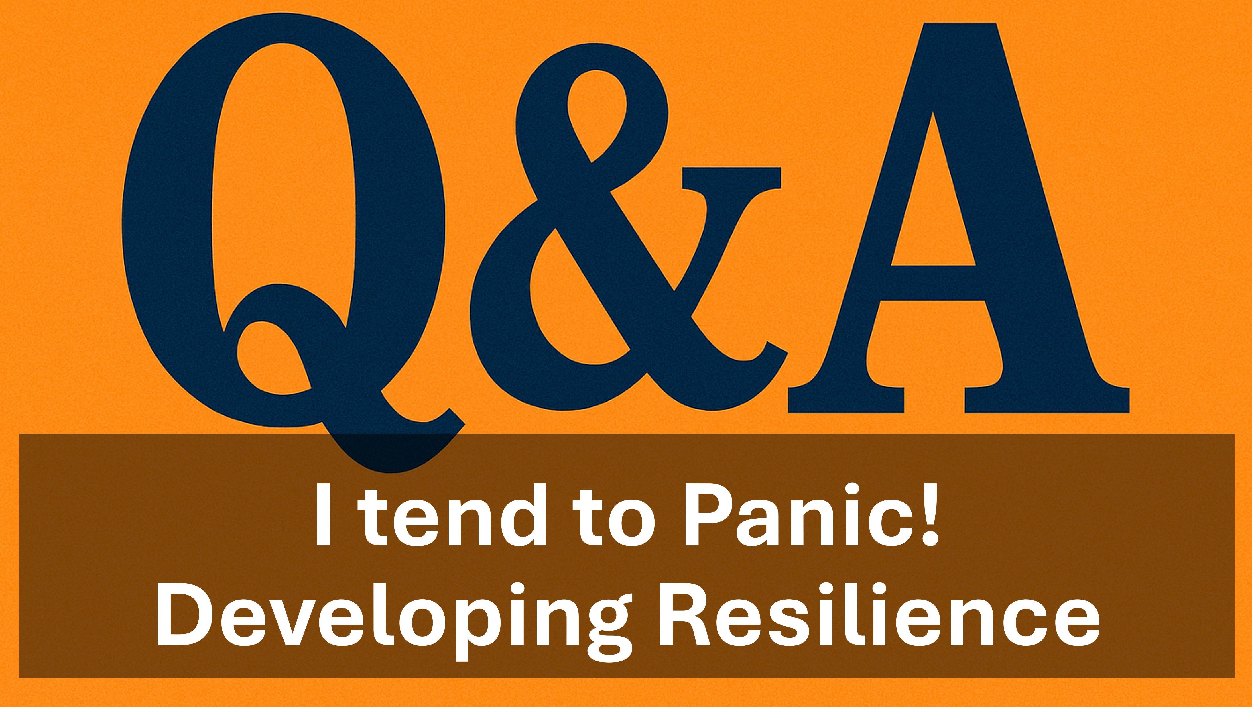 Q&A - I tend to panic! - Developing Resilience