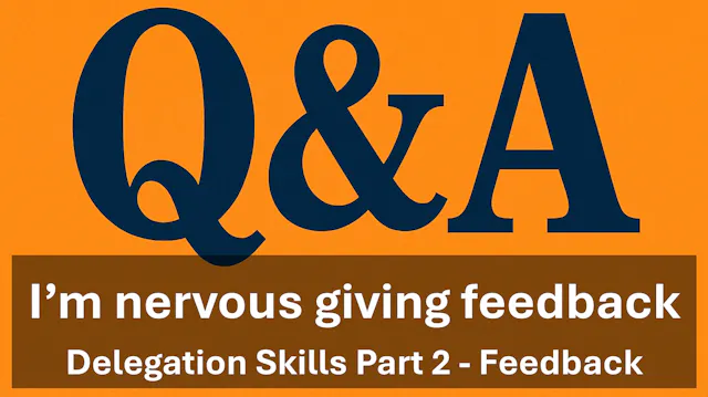 Q&A - I'm nervous about giving feedback - Delegation Skills - Feedback