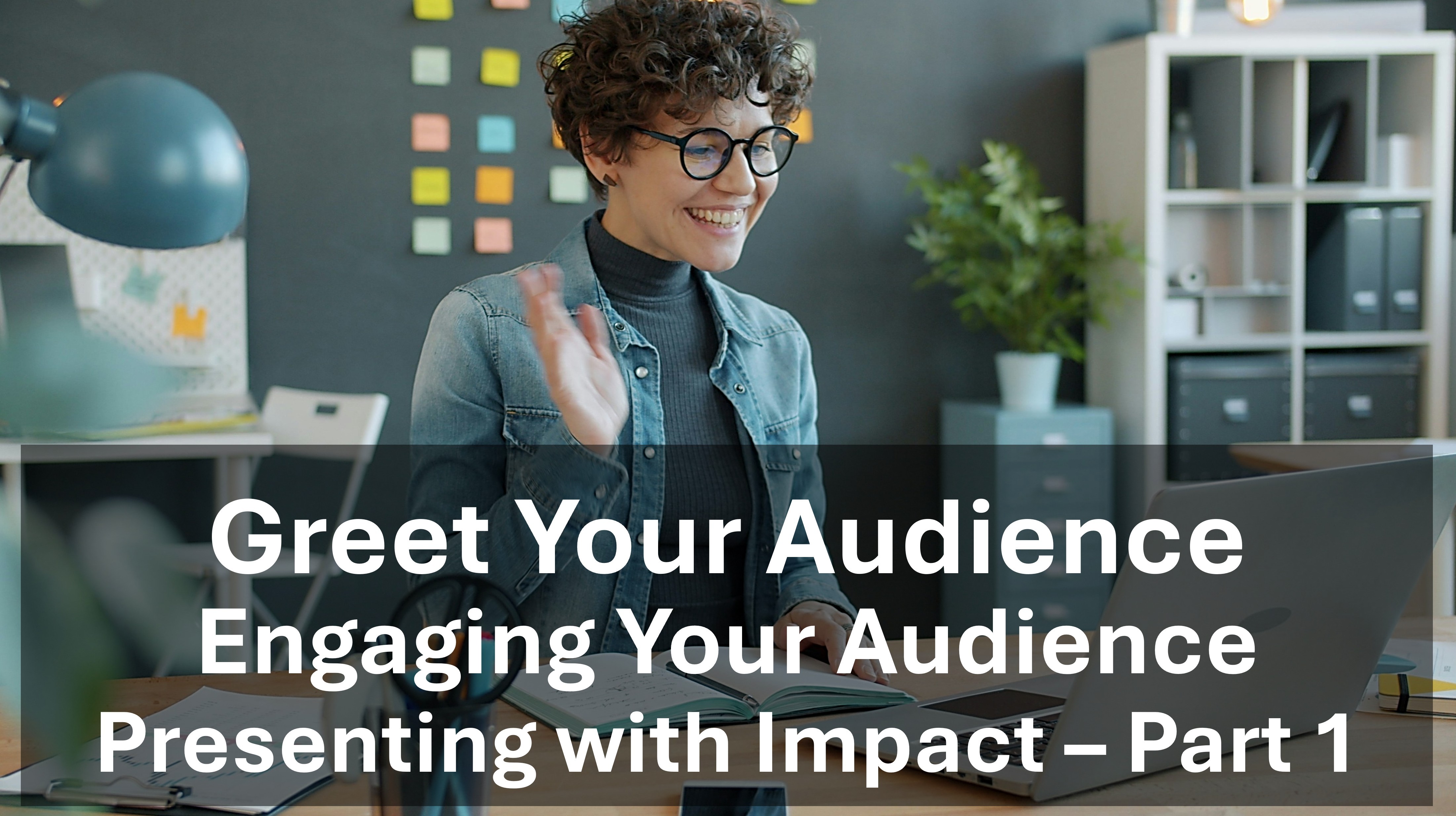 Engaging Your Audience. Greet them as they arrive