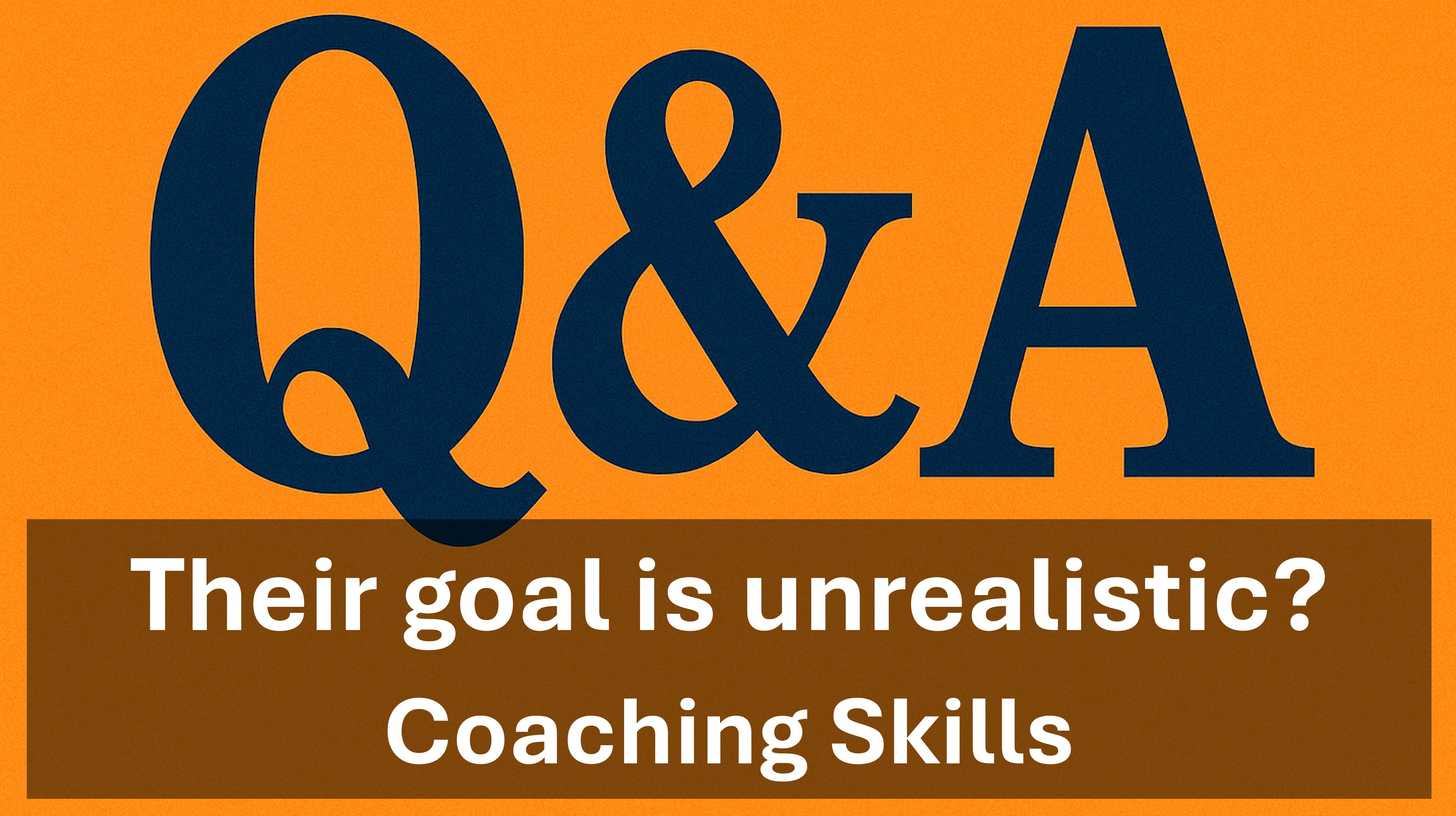 Coaching Skills - Q&A - What if their goal is unrealistic?