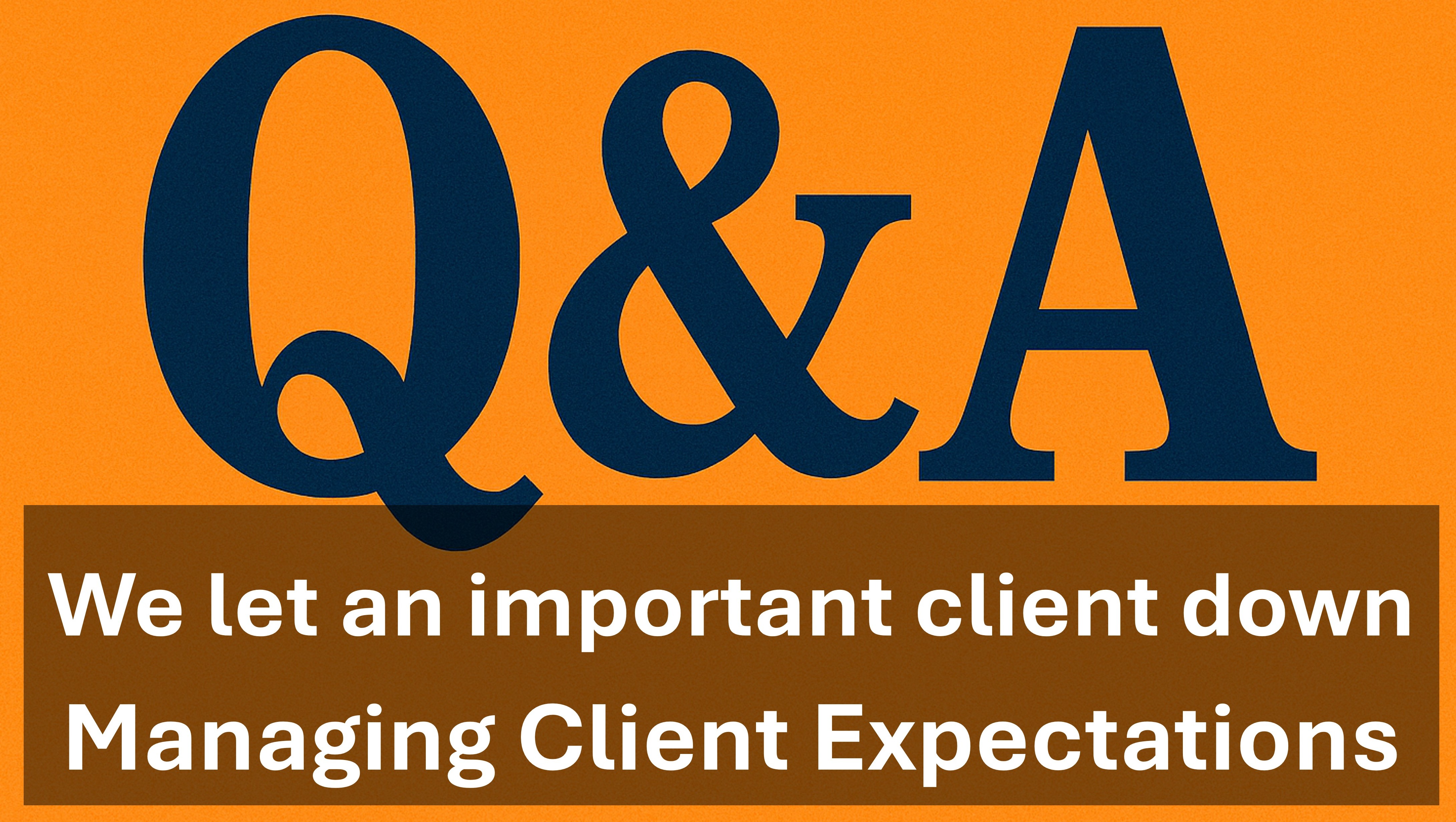 Q&A - We let an important client down