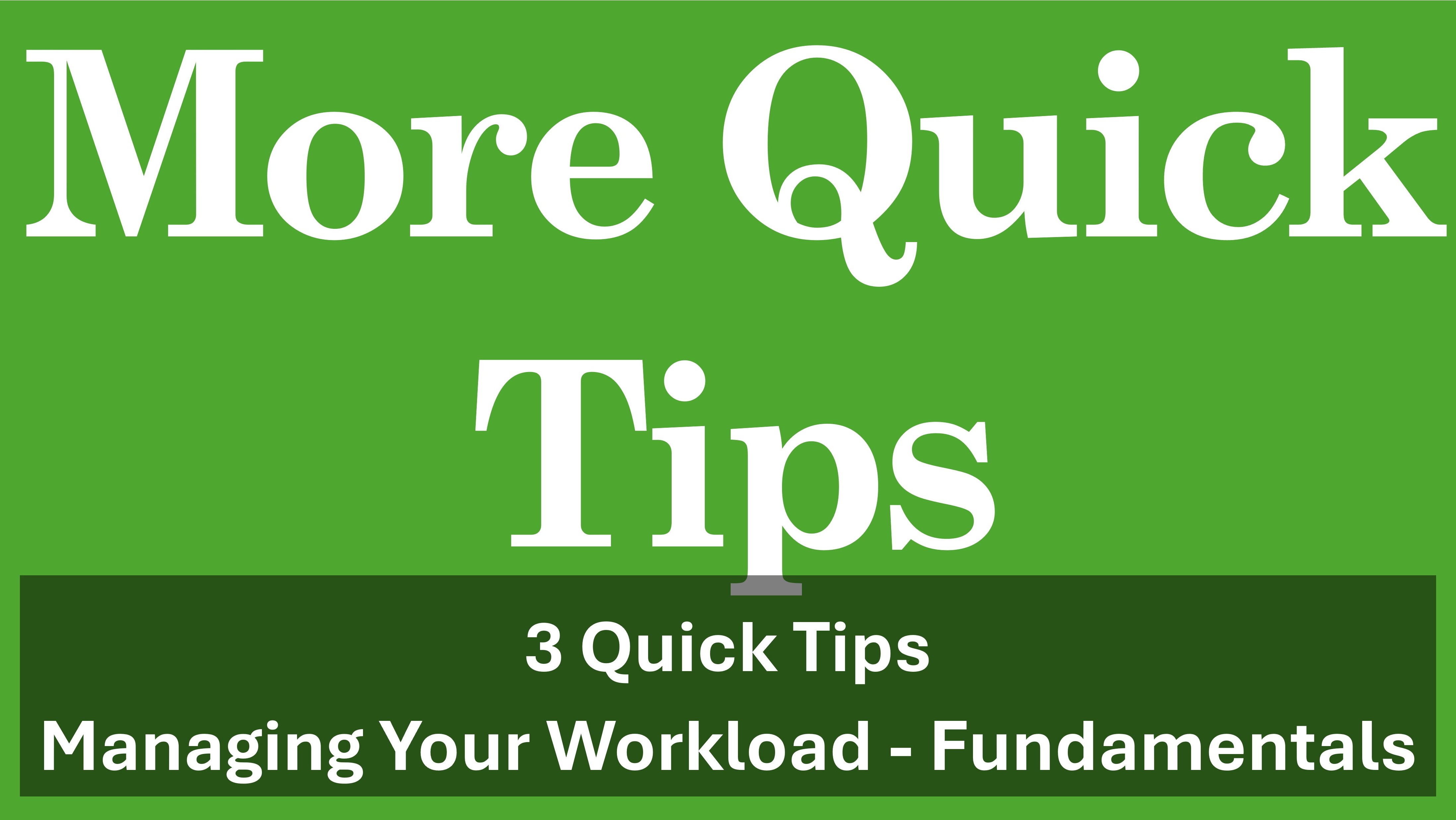 More Quick Tips on Managing Your Workload