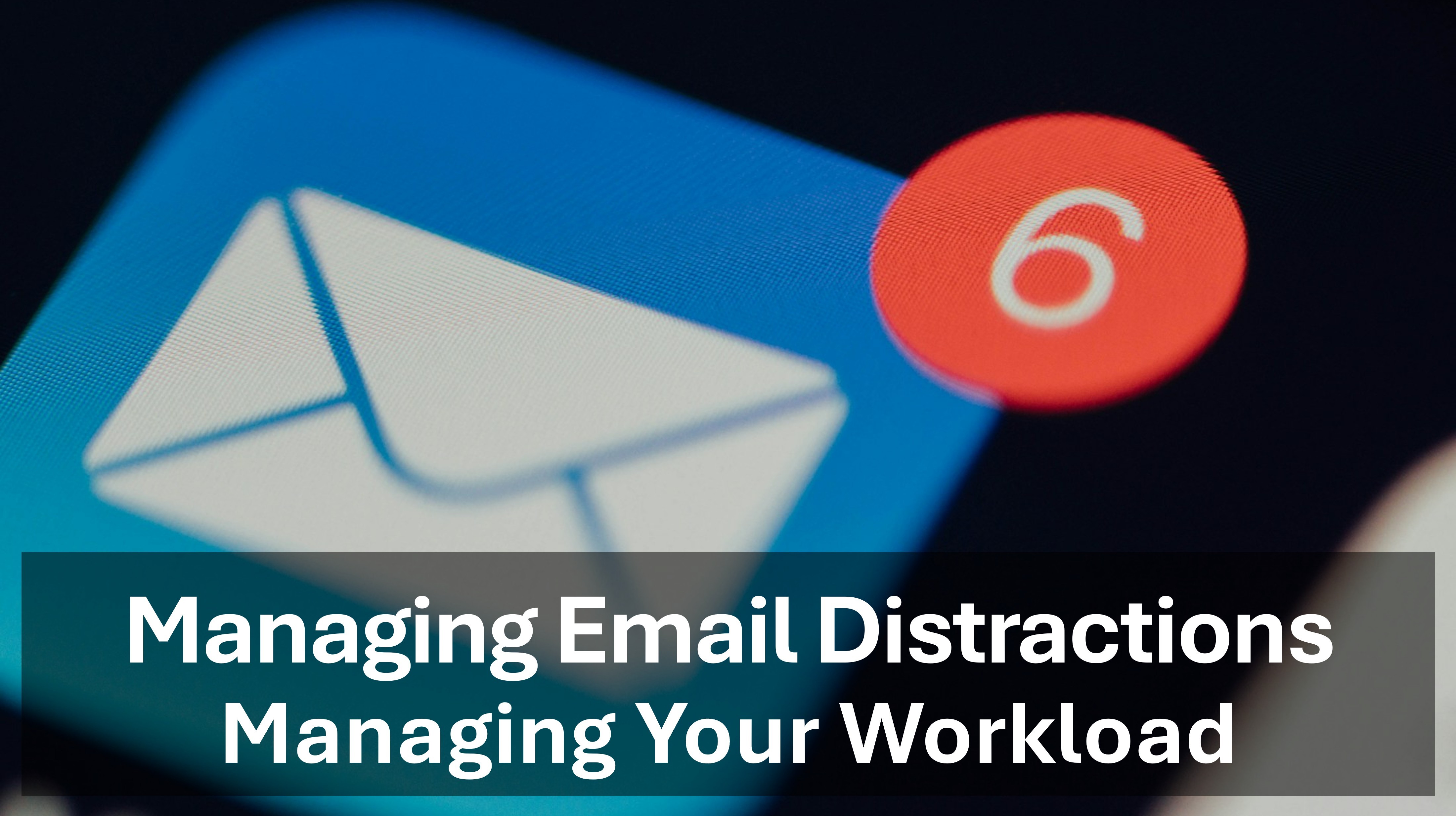 Managing Email Distractions - Managing Your Workload - Fundamentals