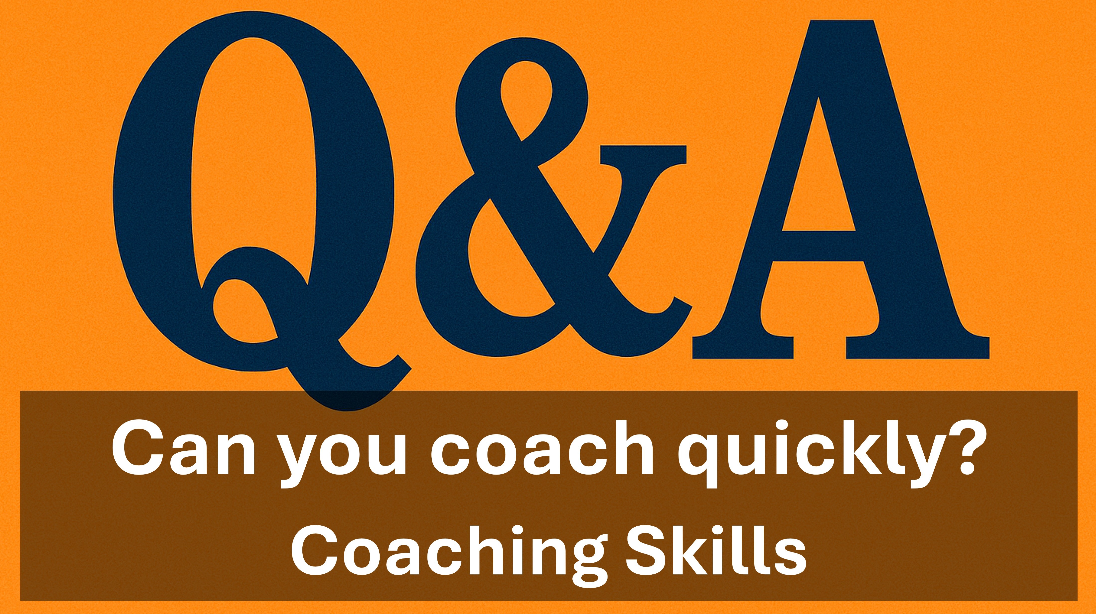 Coaching Skills - Q&A - Can you coach quickly?
