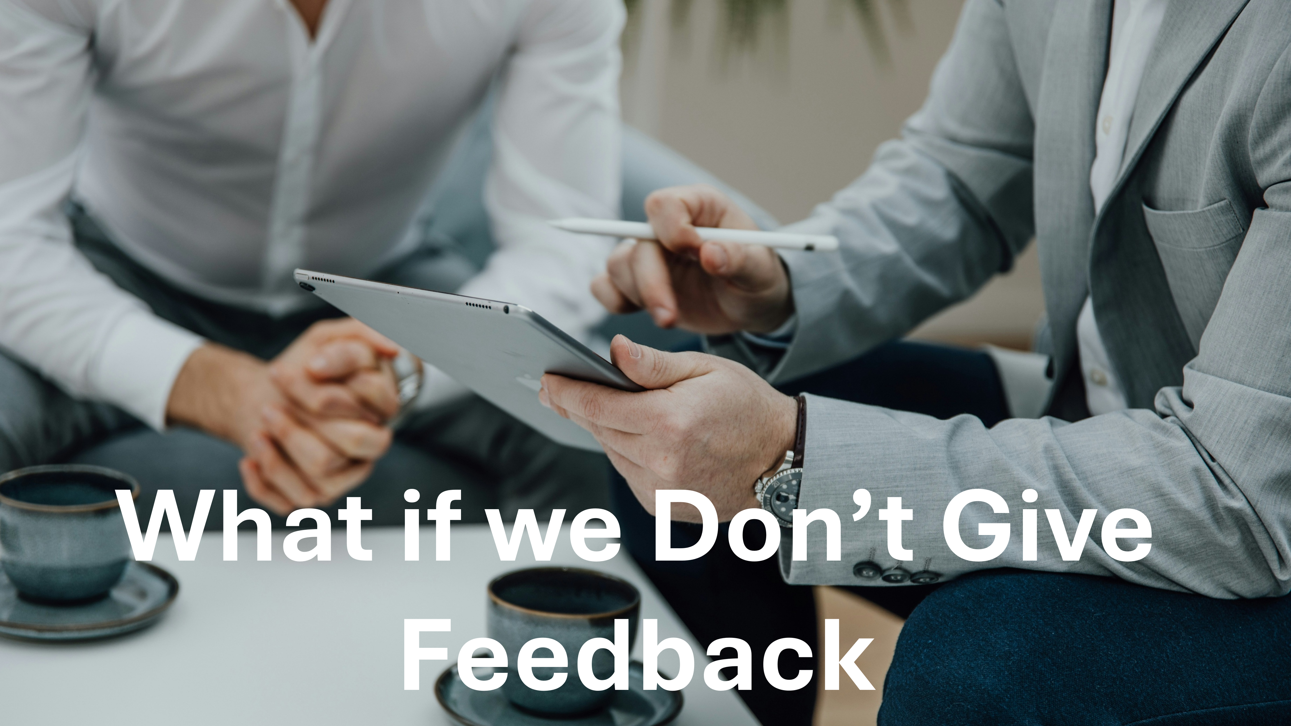 Feedback - What can happen if we don't give feedback